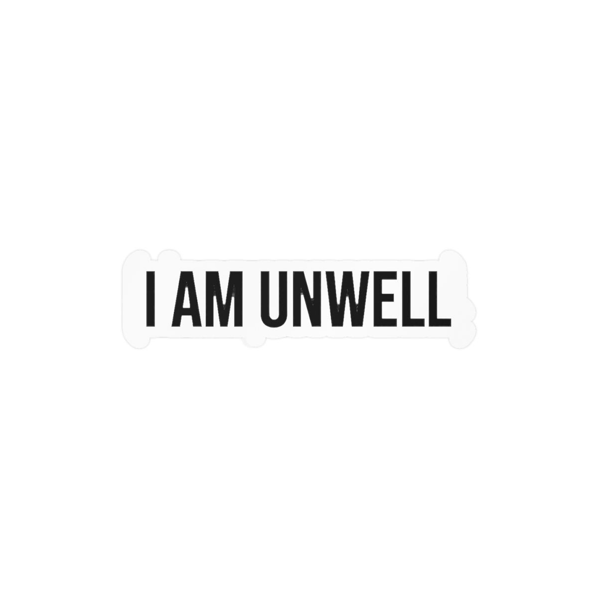 I Am Unwell Funny Sticker | Humorous Vinyl Decal